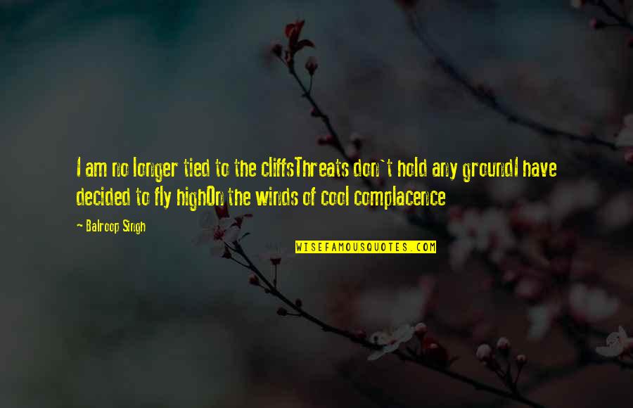 Am Cool Quotes By Balroop Singh: I am no longer tied to the cliffsThreats Am Cool Quotes By Balroop Singh: I am no longer tied to the cliffsThreats