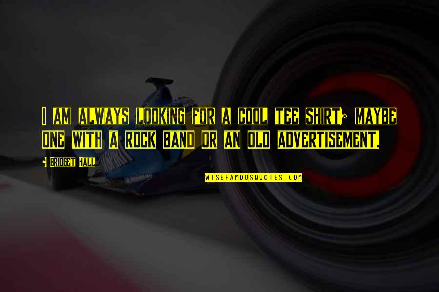 Am Cool Quotes By Bridget Hall: I am always looking for a cool tee Am Cool Quotes By Bridget Hall: I am always looking for a cool tee