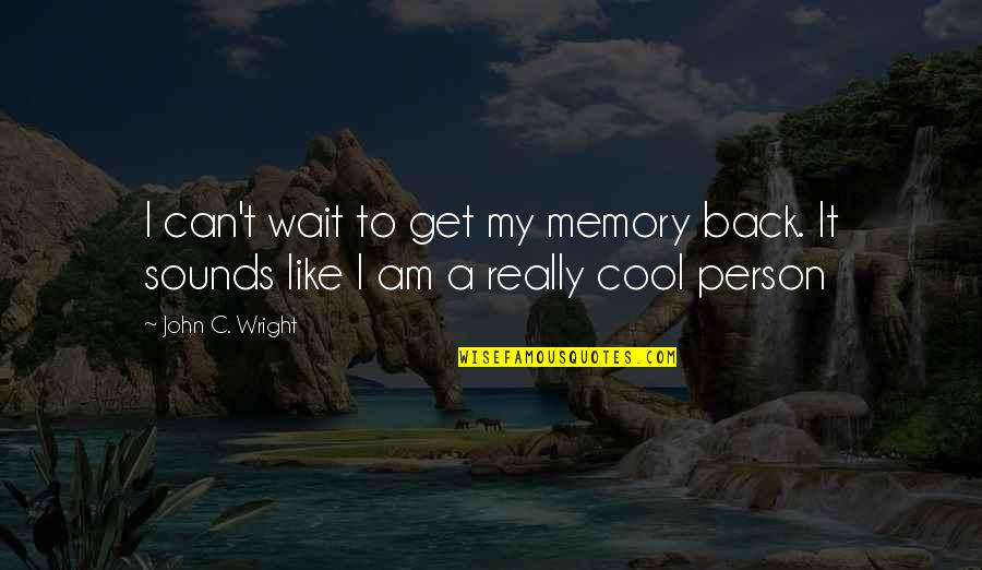 Am Cool Quotes By John C. Wright: I can't wait to get my memory back.