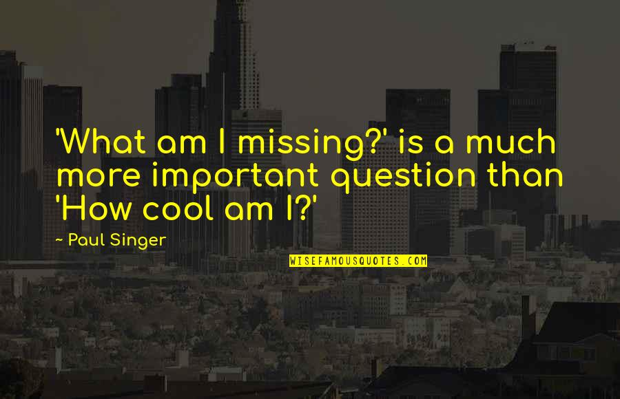 Am Cool Quotes By Paul Singer: 'What am I missing?' is a much more