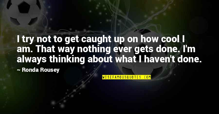 Am Cool Quotes By Ronda Rousey: I try not to get caught up on Am Cool Quotes By Ronda Rousey: I try not to get caught up on