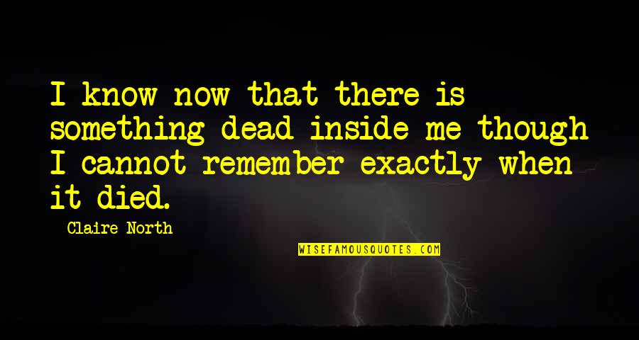 Am Dead Inside Quotes By Claire North: I know now that there is something dead