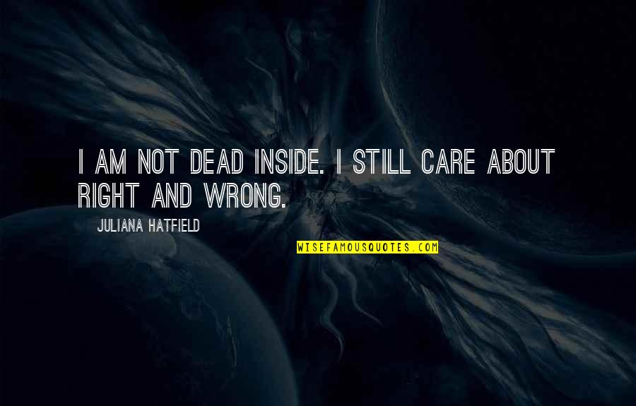 Am Dead Inside Quotes By Juliana Hatfield: I am not dead inside. I still care