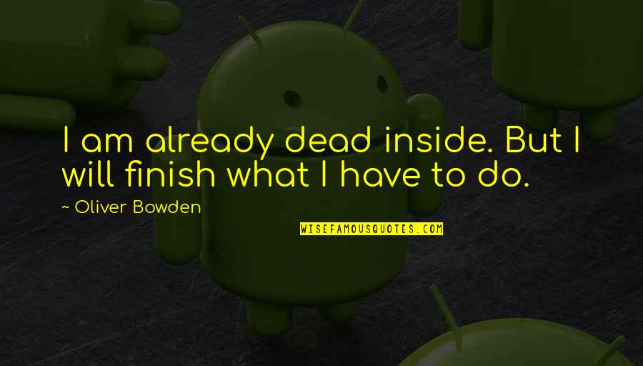 Am Dead Inside Quotes By Oliver Bowden: I am already dead inside. But I will