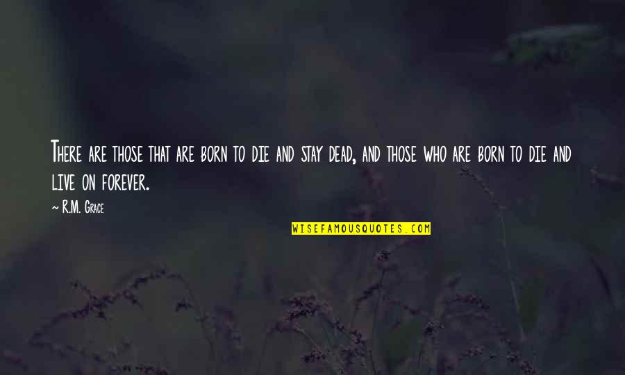 Am Dead Inside Quotes By R.M. Grace: There are those that are born to die