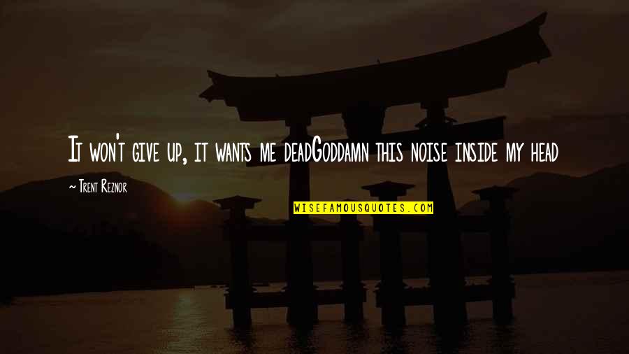 Am Dead Inside Quotes By Trent Reznor: It won't give up, it wants me deadGoddamn