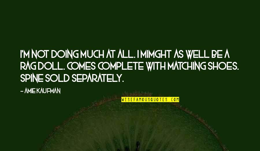 Am Doing Well Quotes By Amie Kaufman: I'm not doing much at all. I mimght Am Doing Well Quotes By Amie Kaufman: I'm not doing much at all. I mimght