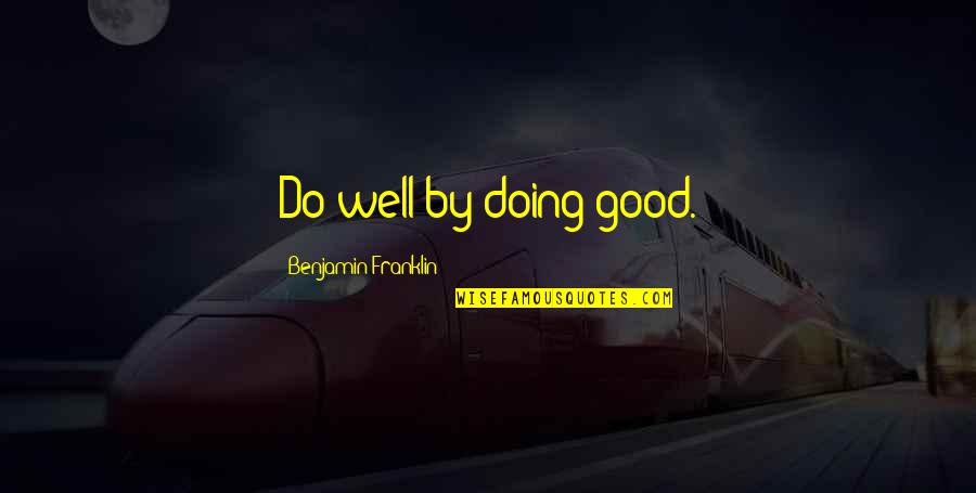 Am Doing Well Quotes By Benjamin Franklin: Do well by doing good.
