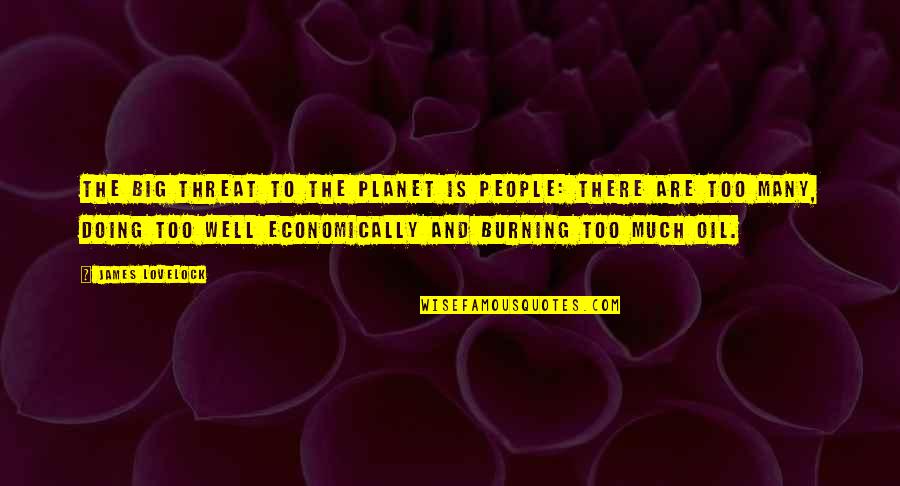 Am Doing Well Quotes By James Lovelock: The big threat to the planet is people:
