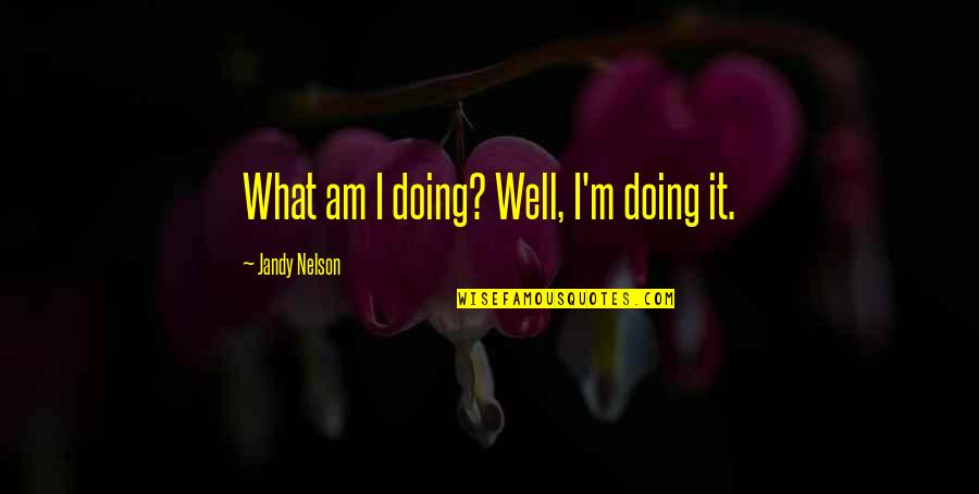 Am Doing Well Quotes By Jandy Nelson: What am I doing? Well, I'm doing it.