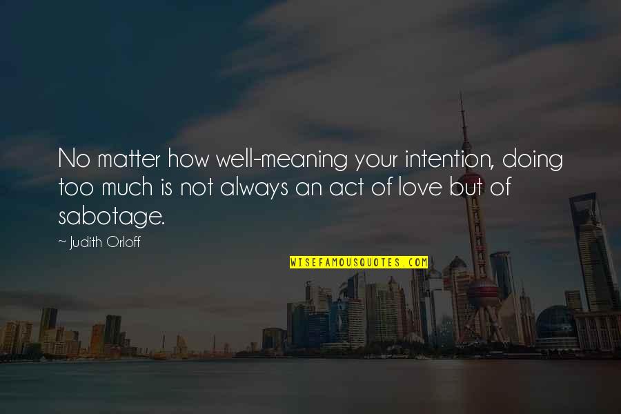Am Doing Well Quotes By Judith Orloff: No matter how well-meaning your intention, doing too