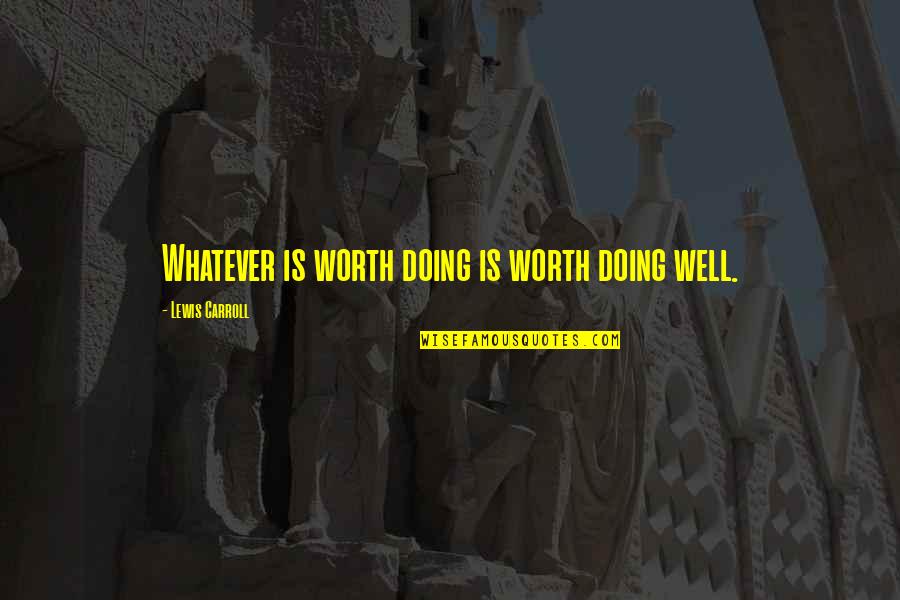 Am Doing Well Quotes By Lewis Carroll: Whatever is worth doing is worth doing well.