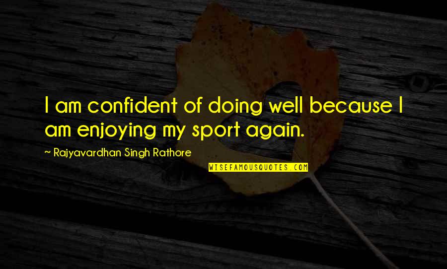 Am Doing Well Quotes By Rajyavardhan Singh Rathore: I am confident of doing well because I