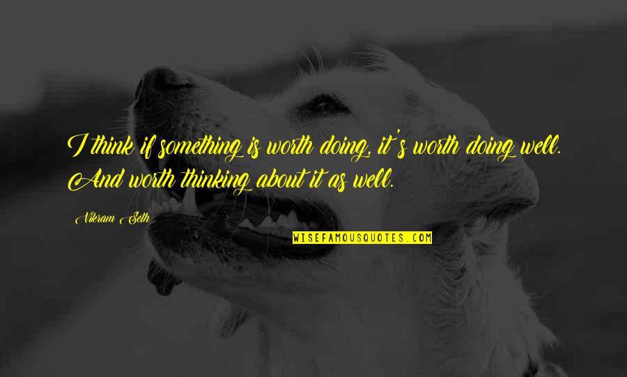 Am Doing Well Quotes By Vikram Seth: I think if something is worth doing, it's Am Doing Well Quotes By Vikram Seth: I think if something is worth doing, it's