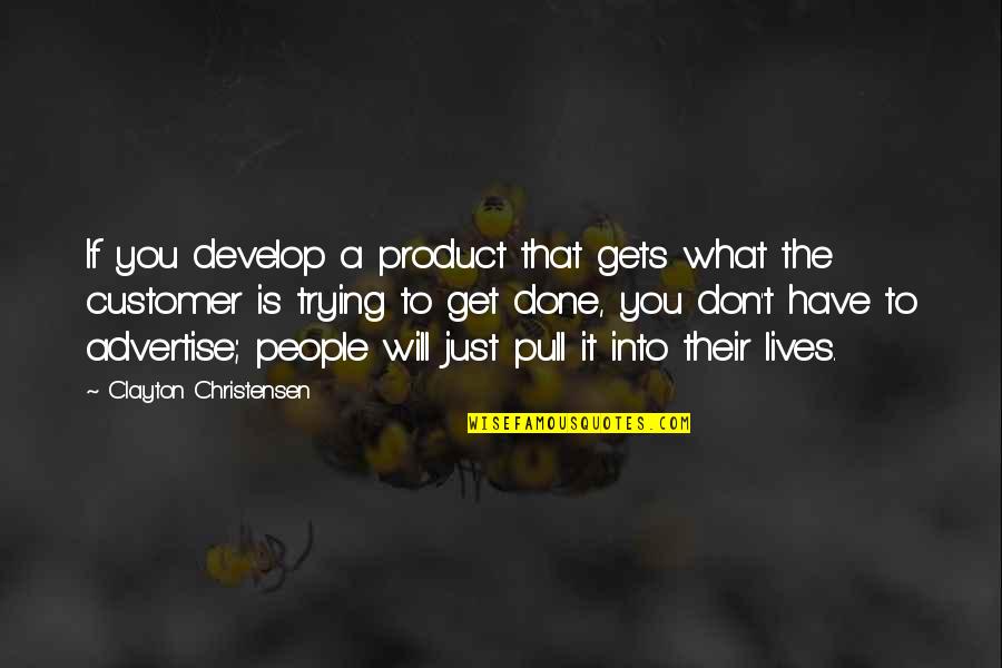 Am Done Trying Quotes By Clayton Christensen: If you develop a product that gets what