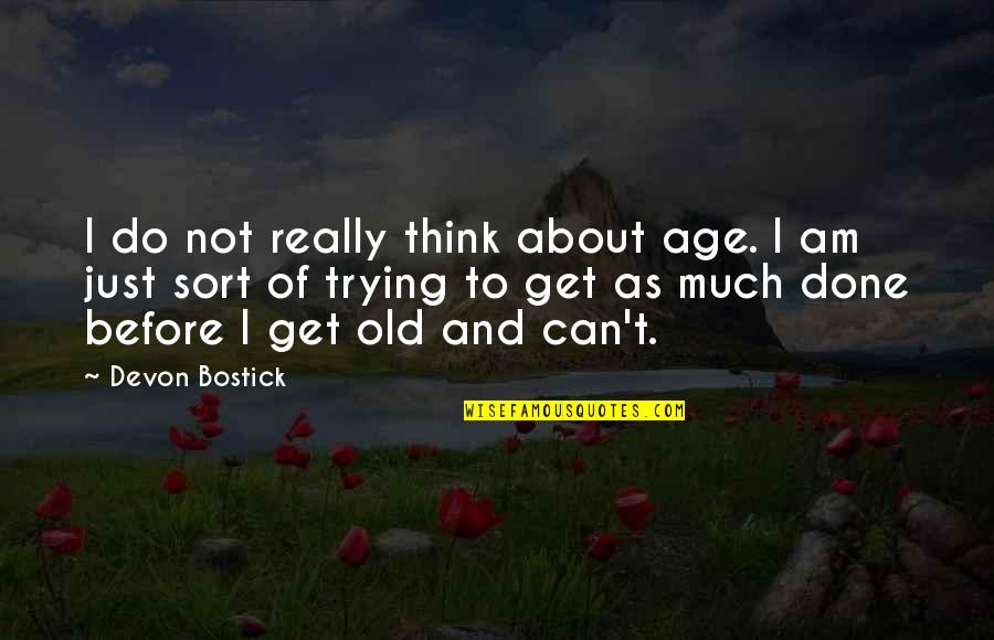 Am Done Trying Quotes By Devon Bostick: I do not really think about age. I