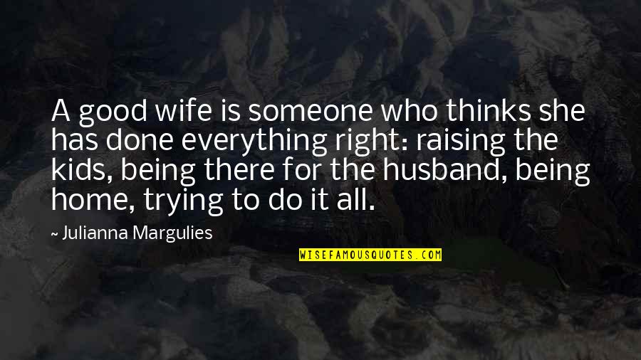 Am Done Trying Quotes By Julianna Margulies: A good wife is someone who thinks she