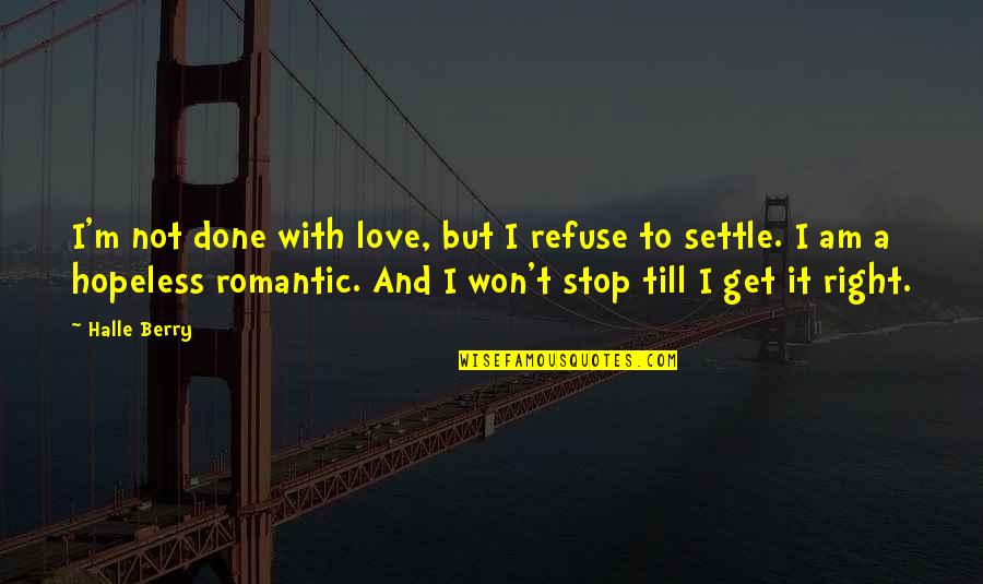 Am Done With Love Quotes By Halle Berry: I'm not done with love, but I refuse Am Done With Love Quotes By Halle Berry: I'm not done with love, but I refuse