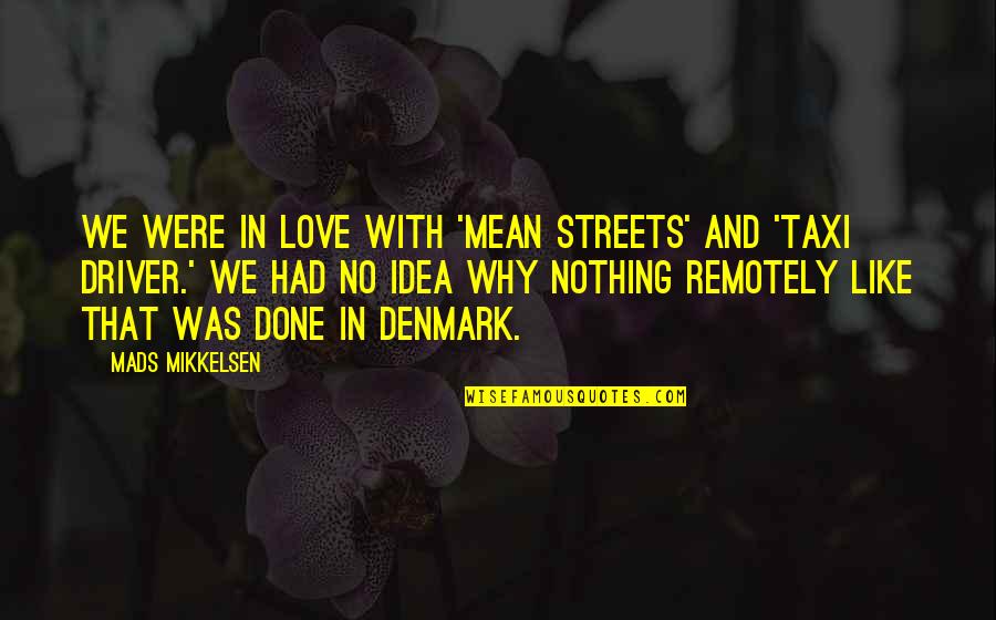 Am Done With Love Quotes By Mads Mikkelsen: We were in love with 'Mean Streets' and Am Done With Love Quotes By Mads Mikkelsen: We were in love with 'Mean Streets' and