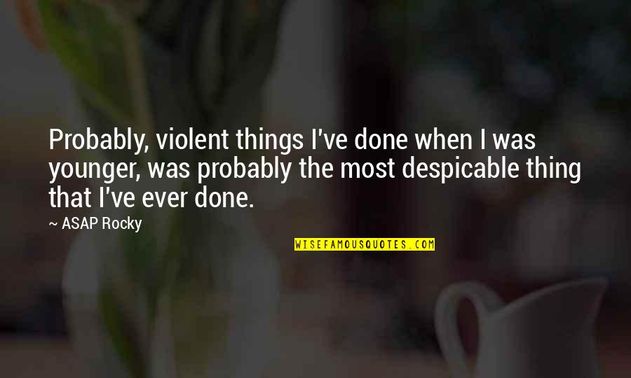 Am Done With You Quotes By ASAP Rocky: Probably, violent things I've done when I was