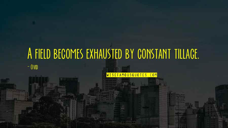 Am Exhausted Quotes By Ovid: A field becomes exhausted by constant tillage.