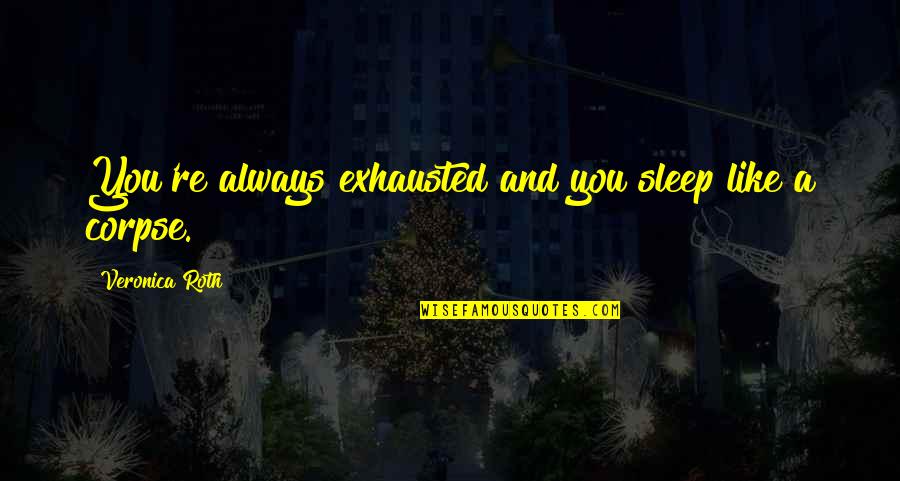 Am Exhausted Quotes By Veronica Roth: You're always exhausted and you sleep like a Am Exhausted Quotes By Veronica Roth: You're always exhausted and you sleep like a