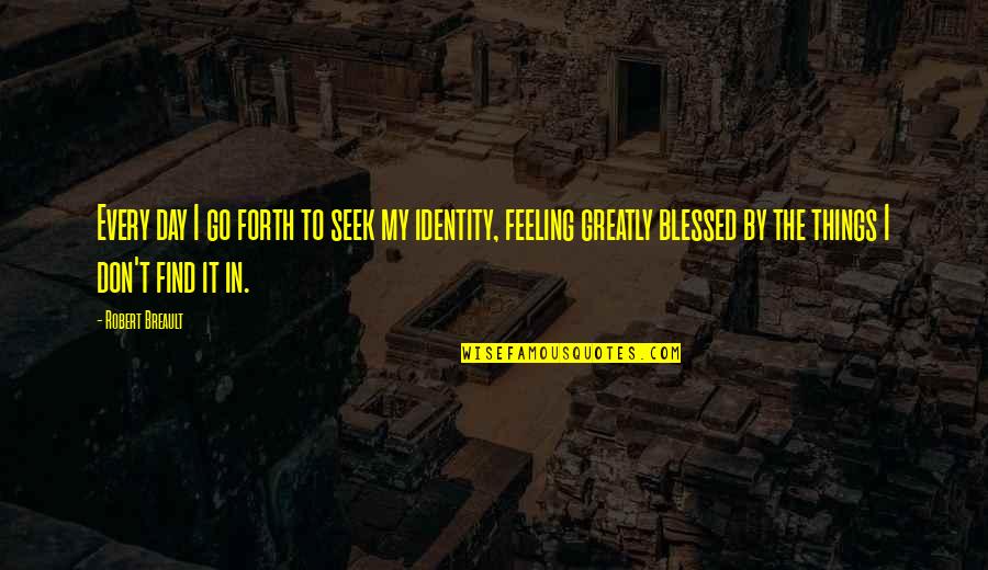 Am Feeling Blessed Quotes By Robert Breault: Every day I go forth to seek my Am Feeling Blessed Quotes By Robert Breault: Every day I go forth to seek my