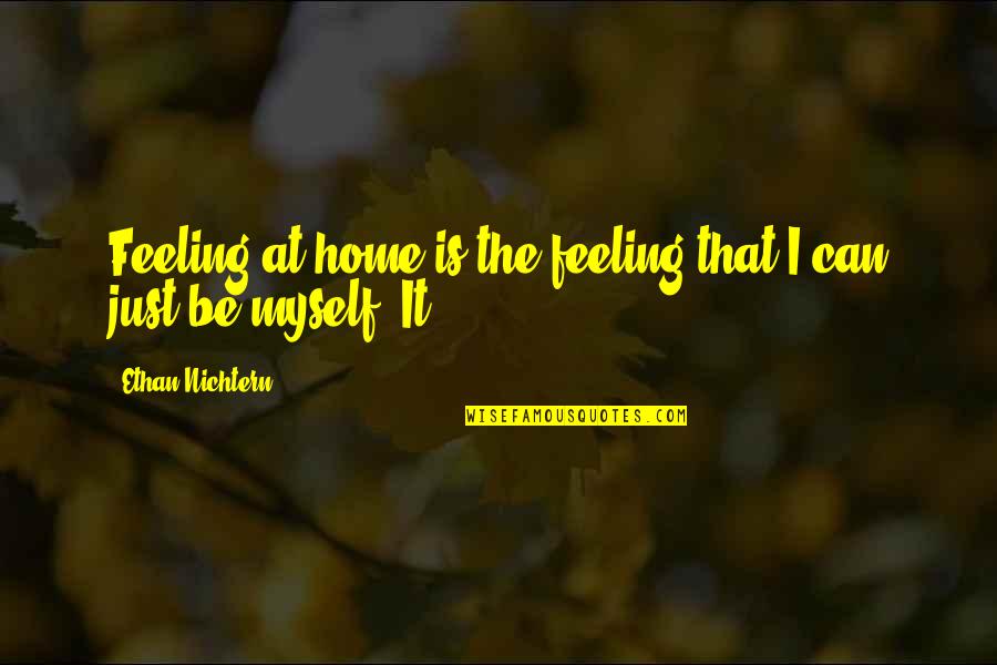 Am Feeling Myself Quotes By Ethan Nichtern: Feeling at home is the feeling that I Am Feeling Myself Quotes By Ethan Nichtern: Feeling at home is the feeling that I
