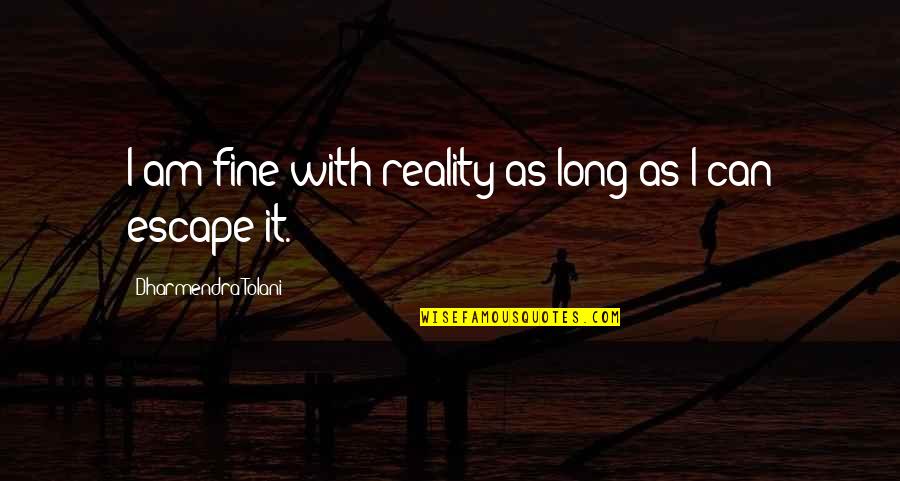 Am Fine Quotes By Dharmendra Tolani: I am fine with reality as long as Am Fine Quotes By Dharmendra Tolani: I am fine with reality as long as