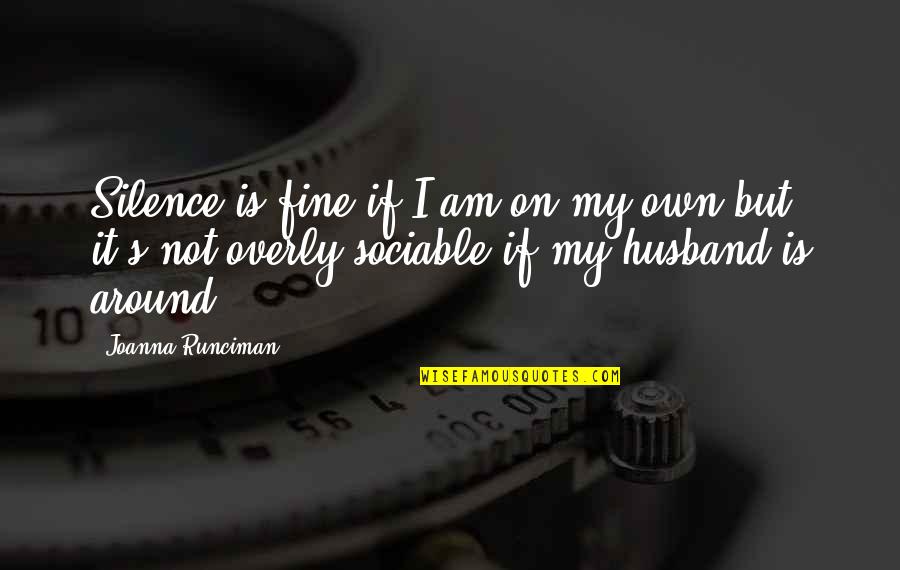 Am Fine Quotes By Joanna Runciman: Silence is fine if I am on my Am Fine Quotes By Joanna Runciman: Silence is fine if I am on my