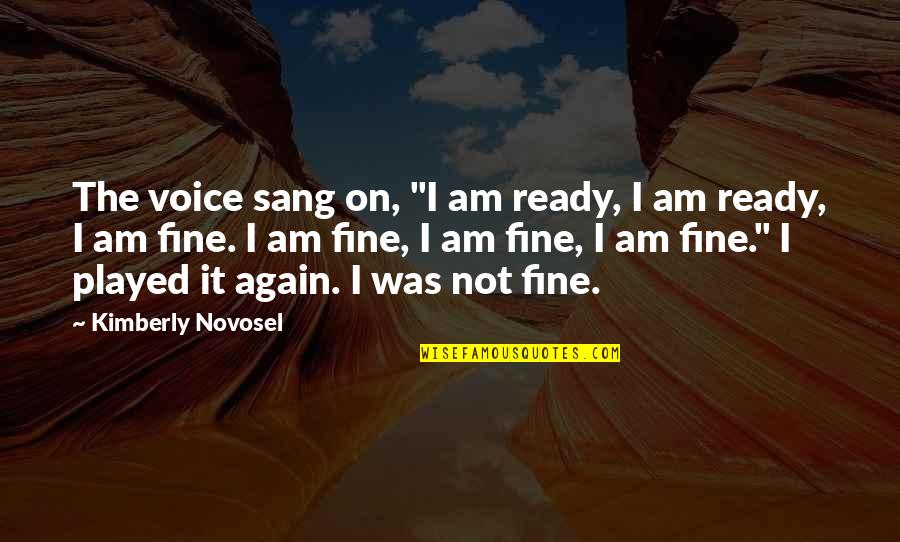 Am Fine Quotes By Kimberly Novosel: The voice sang on, "I am ready, I Am Fine Quotes By Kimberly Novosel: The voice sang on, "I am ready, I