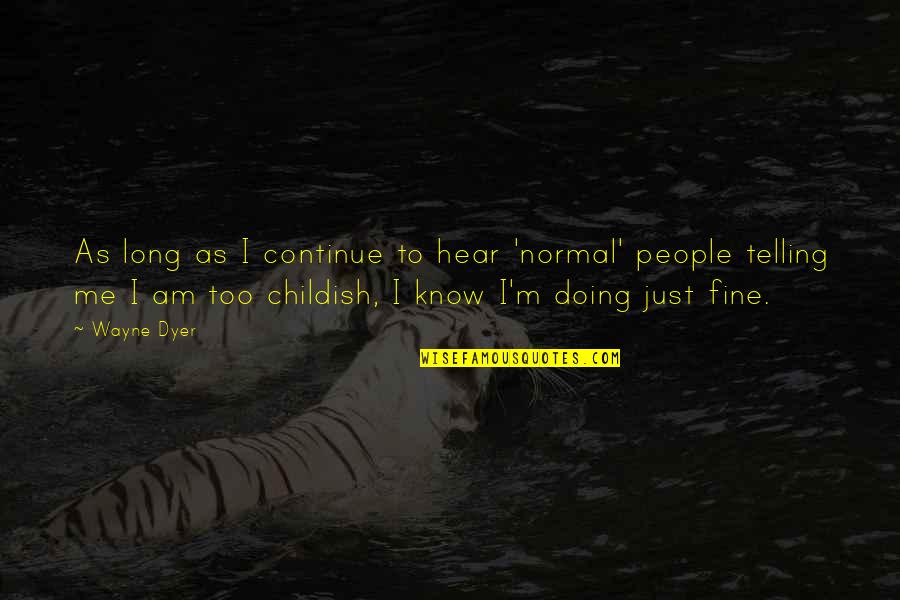 Am Fine Quotes By Wayne Dyer: As long as I continue to hear 'normal' Am Fine Quotes By Wayne Dyer: As long as I continue to hear 'normal'