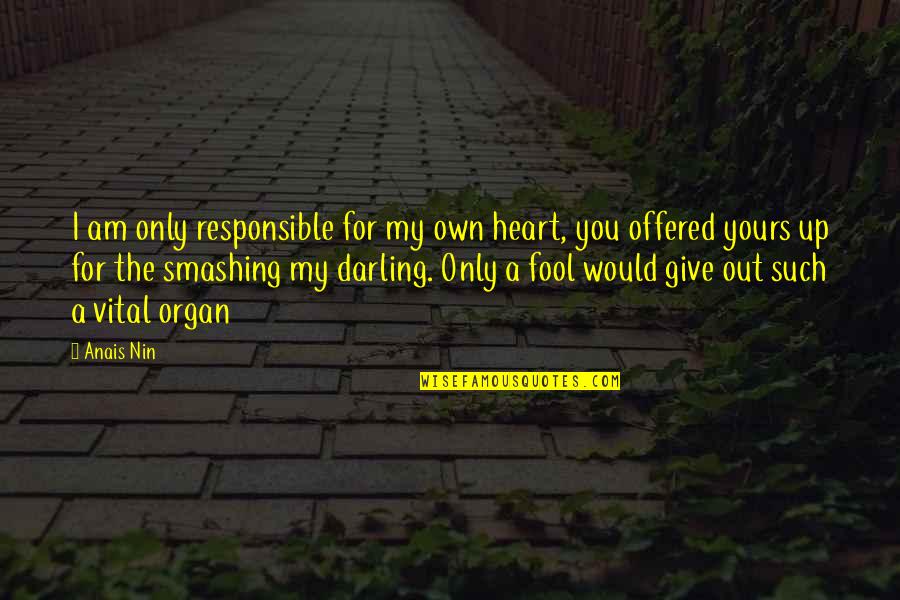 Am Fool Quotes By Anais Nin: I am only responsible for my own heart, Am Fool Quotes By Anais Nin: I am only responsible for my own heart,