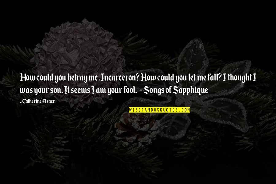 Am Fool Quotes By Catherine Fisher: How could you betray me, Incarceron? How could Am Fool Quotes By Catherine Fisher: How could you betray me, Incarceron? How could