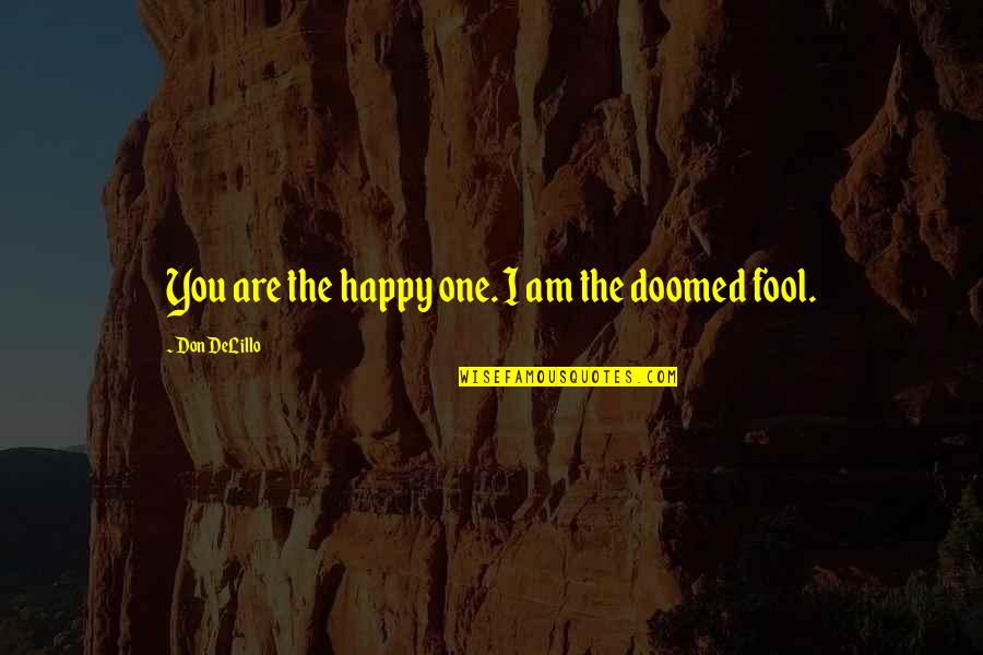 Am Fool Quotes By Don DeLillo: You are the happy one. I am the Am Fool Quotes By Don DeLillo: You are the happy one. I am the