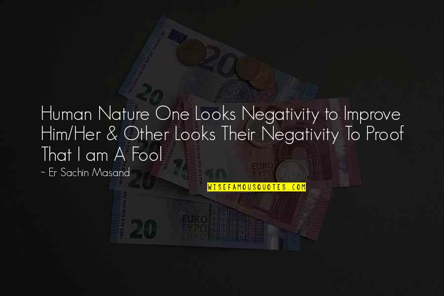 Am Fool Quotes By Er Sachin Masand: Human Nature One Looks Negativity to Improve Him/Her