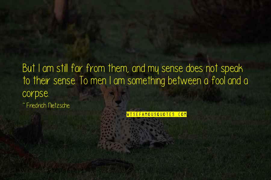 Am Fool Quotes By Friedrich Nietzsche: But I am still far from them, and Am Fool Quotes By Friedrich Nietzsche: But I am still far from them, and