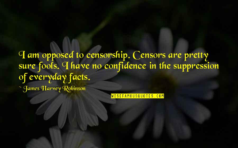 Am Fool Quotes By James Harvey Robinson: I am opposed to censorship. Censors are pretty Am Fool Quotes By James Harvey Robinson: I am opposed to censorship. Censors are pretty