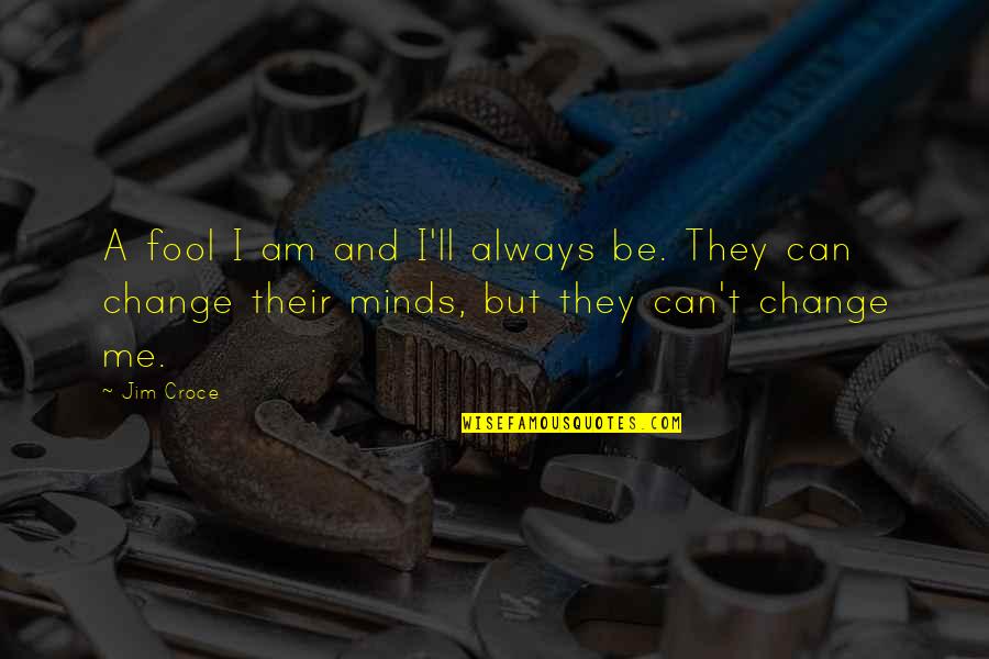 Am Fool Quotes By Jim Croce: A fool I am and I'll always be.