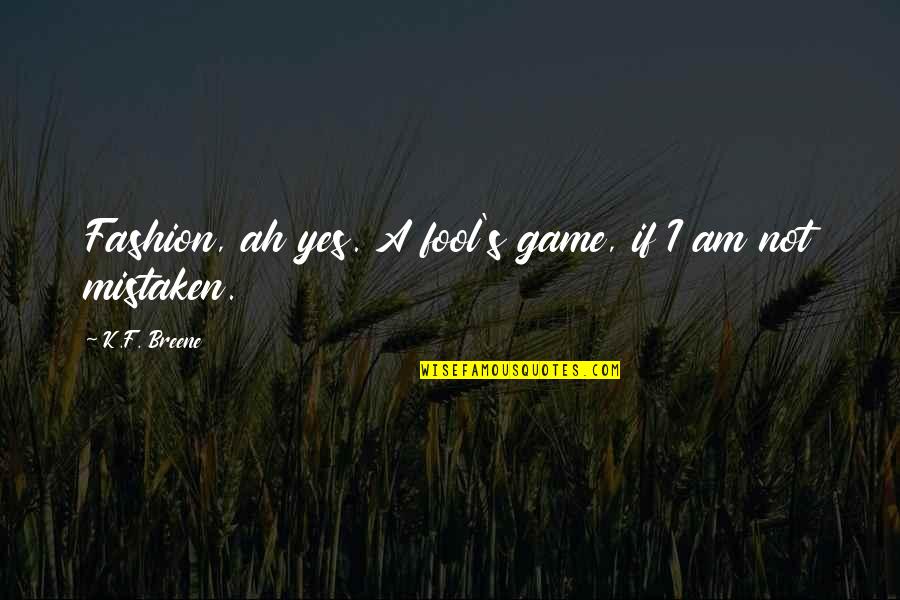 Am Fool Quotes By K.F. Breene: Fashion, ah yes. A fool's game, if I Am Fool Quotes By K.F. Breene: Fashion, ah yes. A fool's game, if I