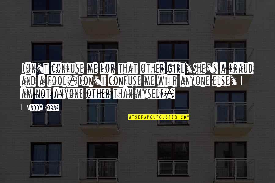 Am Fool Quotes By Maddy Kobar: Don't confuse me for that other girl,She's a Am Fool Quotes By Maddy Kobar: Don't confuse me for that other girl,She's a