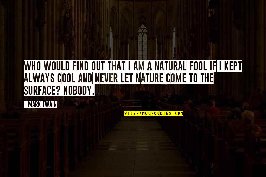 Am Fool Quotes By Mark Twain: Who would find out that I am a Am Fool Quotes By Mark Twain: Who would find out that I am a