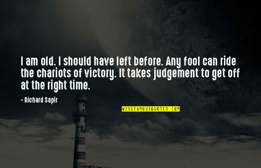 Am Fool Quotes By Richard Sapir: I am old. I should have left before. Am Fool Quotes By Richard Sapir: I am old. I should have left before.