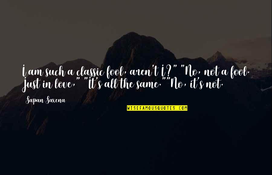 Am Fool Quotes By Sapan Saxena: I am such a classic fool, aren't I?" Am Fool Quotes By Sapan Saxena: I am such a classic fool, aren't I?"