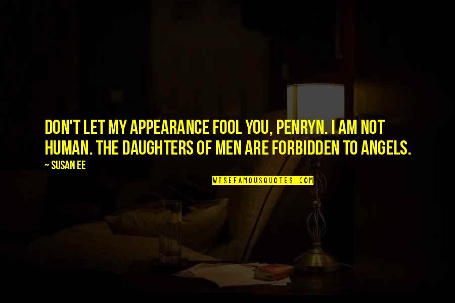 Am Fool Quotes By Susan Ee: Don't let my appearance fool you, Penryn. I Am Fool Quotes By Susan Ee: Don't let my appearance fool you, Penryn. I