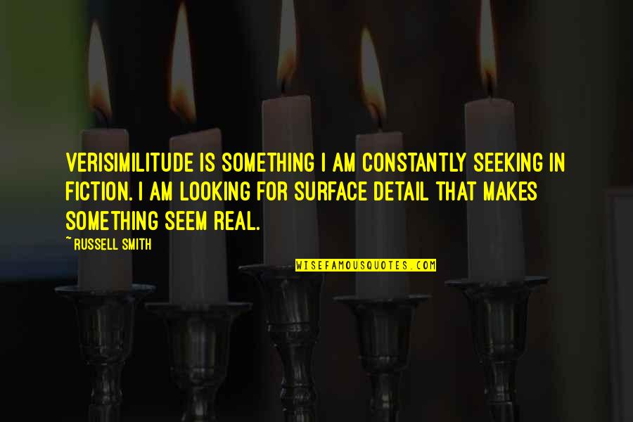 Am For Real Quotes By Russell Smith: Verisimilitude is something I am constantly seeking in