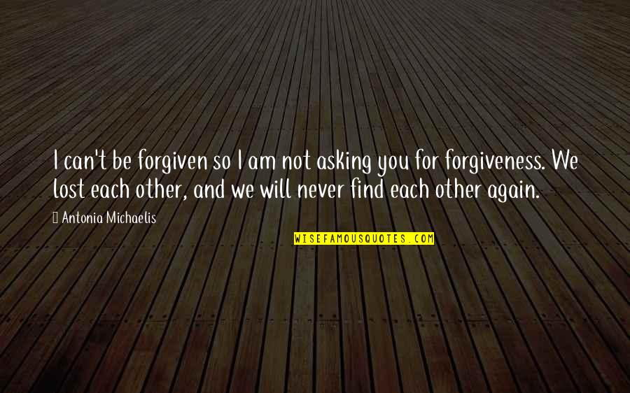 Am For You Quotes By Antonia Michaelis: I can't be forgiven so I am not
