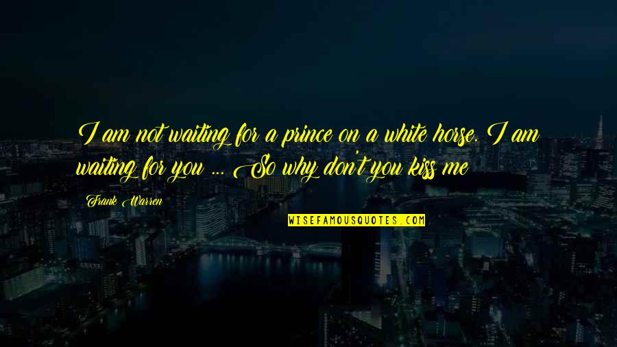 Am For You Quotes By Frank Warren: I am not waiting for a prince on