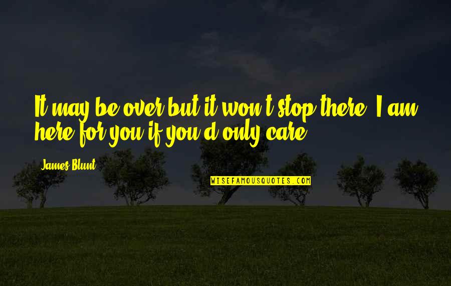 Am For You Quotes By James Blunt: It may be over but it won't stop