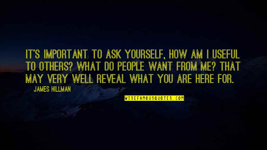 Am For You Quotes By James Hillman: It's important to ask yourself, How am I